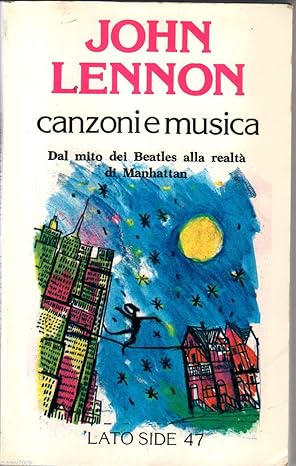 John Lennon. Canzoni e musica. Dal mito dei Beatles alla realta' di Manhattan  (BOOK)