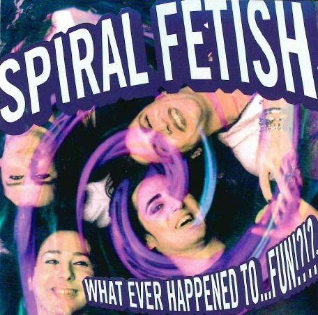 Spiral Fetish – Whatever Happened To...Fun!?!? CD