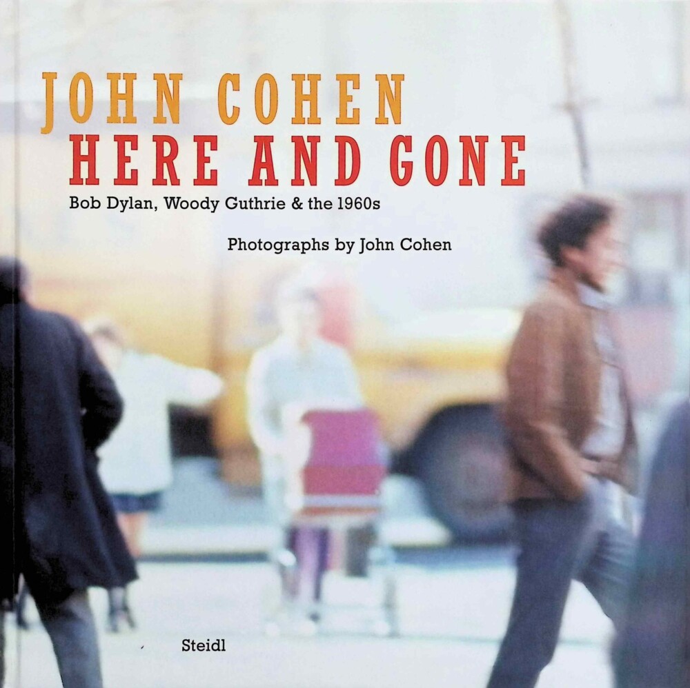 John Cohen Here and Gone Bob Dylan, Woody Guthrie & the 1960s - Photographs by John Cohen (BOOK)