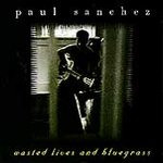 Paul Sanchez – Wasted Lives And Bluegrass CD